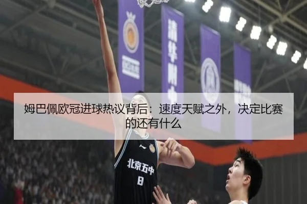 姆巴佩欧冠进球热议背后：速度天赋之外，决定比赛的还有什么